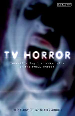 TV Horror: Investigating the Dark Side of the Small Screen de Lorna Jowett