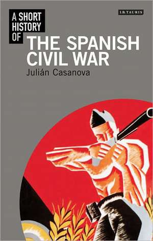 A Short History of the Spanish Civil War de Julian Casanova