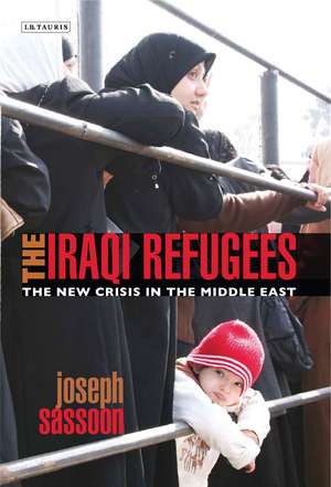 The Iraqi Refugees: The New Crisis in the Middle East de Joseph Sassoon