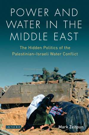 Power and Water in the Middle East: The Hidden Politics of the Palestinian-Israeli Water Conflict de Mark Zeitoun