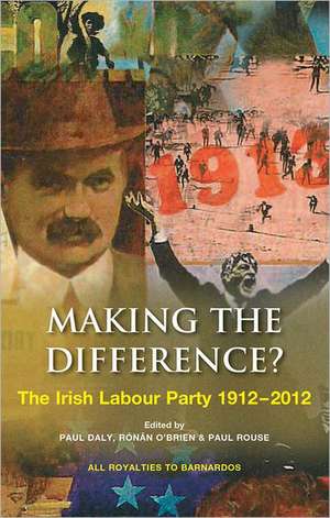 Making the Difference?: The Irish Labour Party 1912-2012 de Paul Daly