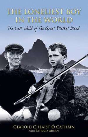 The Loneliest Boy in the World: The Last Child of the Great Blasket Island de Gearoid Cheaist O. Cathain