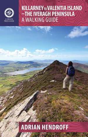 Killarney to Valentia Island - The Iveragh Peninsula: A Walking Guide de Adrian Hendroff