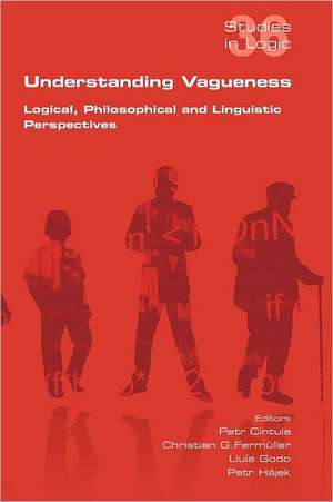 Understanding Vagueness. Logical, Philosophical and Linguistic Perspectives de Petr Cintula