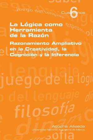 La Logica Como Herramienta de La Razon: Foundations and Applications de Atocha Aliseda