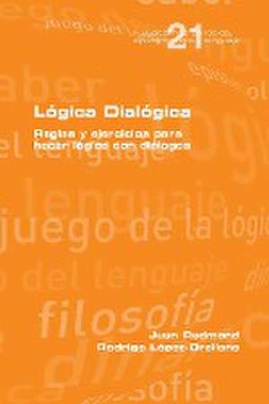 Lógica Dialógica. Reglas y ejercicios para hacer lógica con diálogos de Juan Redmond