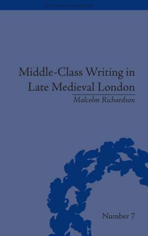 Middle-Class Writing in Late Medieval London de Malcolm Richardson