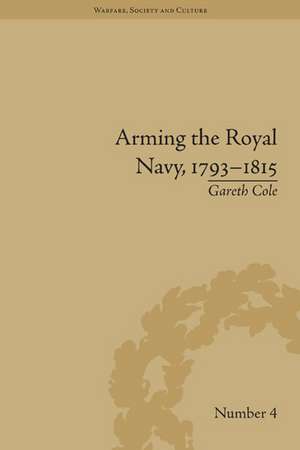 Arming the Royal Navy, 1793-1815: The Office of Ordnance and the State de Gareth Cole