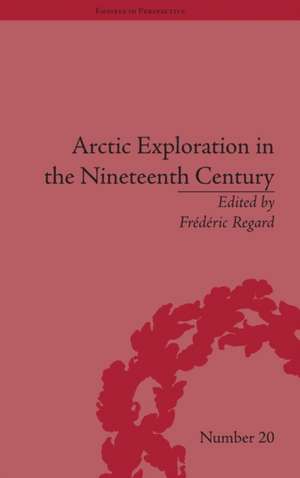 Arctic Exploration in the Nineteenth Century: Discovering the Northwest Passage de Frédéric Regard