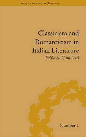 Classicism and Romanticism in Italian Literature: Leopardi's Discourse on Romantic Poetry de Fabio A Camilletti