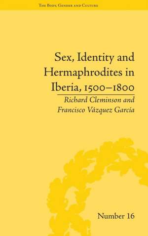 Sex, Identity and Hermaphrodites in Iberia, 1500-1800 de Francisco Vazquez Garcia