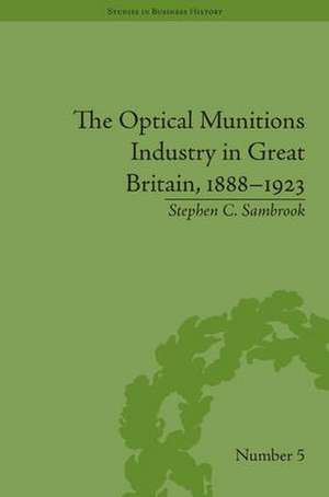 The Optical Munitions Industry in Great Britain, 1888-1923 de Stephen C Sambrook