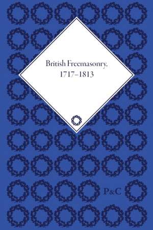 British Freemasonry, 1717-1813 de Robert Peter