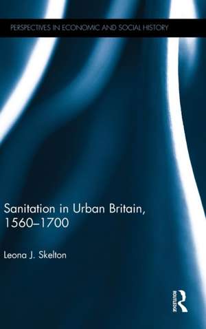 Sanitation in Urban Britain, 1560-1700 de Leona J. Skelton