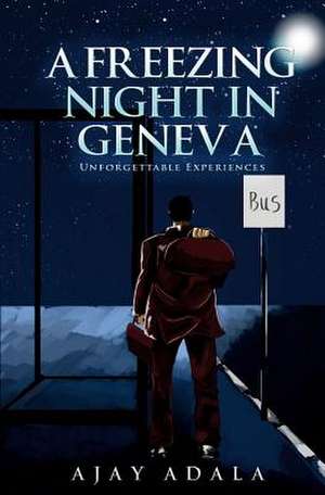 A Freezing Night in Geneva: Unforgettable Experiences de Ajay Adala