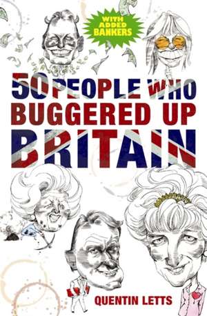 Letts, Q: 50 People Who Buggered Up Britain de Quentin Letts