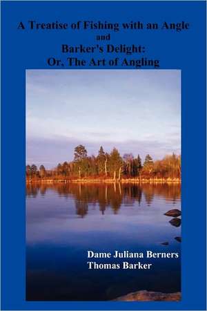 A Treatise of Fishing with an Angle and Barker's Delight de Dame Juliana Berners