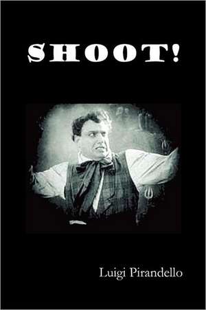 Shoot! (Si Gara), (the Notebooks of Serafino Gubbio, Cinematograph Operator) de Luigi Pirandello