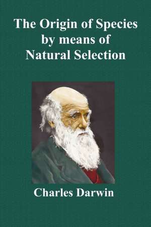 The Origin of Species by Means of Natural Selection; Or the Preservation of Favoured Races in the Struggle for Life (Sixth Edition, with All Additions de Charles Darwin