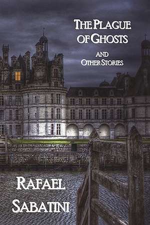 The Plague of Ghosts and Other Stories de Rafael Sabatini