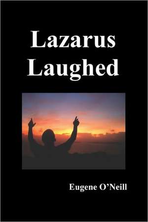 Lazarus Laughed de Eugene Gladstone O'Neill