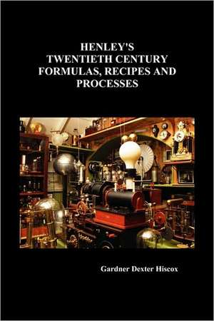 Henley's Twentieth Century Formulas, Recipes and Processes de Gardner Dexter Hiscox