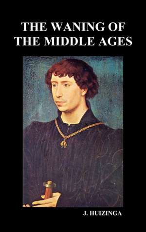 The Waning of the Middle Ages (Hardback) de Johan Huizinga