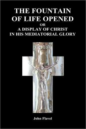 The Fountain of Life Opened (Hardback): Or Love Adn Duty Reconciled, a Novel and the Judgement of Paris, a Masque de John Flavel