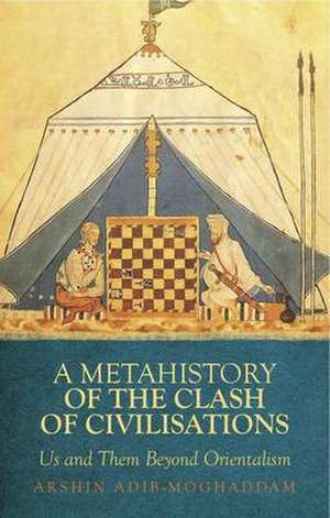 Metahistory of the Clash of Civilisations de Arshin Adib-Moghaddam