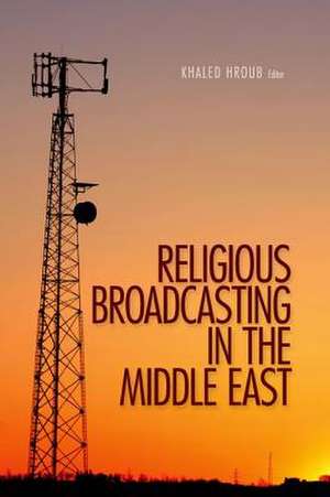 Religious Broadcasting in the Middle East de Khaled Hroub