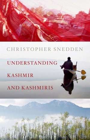 Understanding Kashmir and Kashmiris de Christopher Snedden