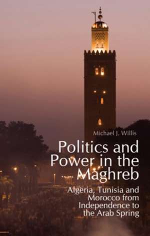 Politics and Power in the Maghreb de Michael J. Willis