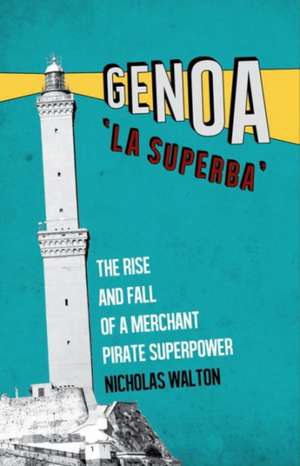 Genoa, 'la Superba': The Rise and Fall of a Merchant Pirate Superpower de Nicholas Walton