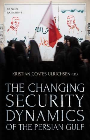 The Changing Security Dynamics of the Persian Gulf de Kristian Coates Ulrichsen