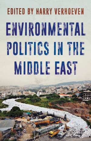 Environmental Politics in the Middle East de Harry Verhoeven