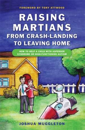 Raising Martians: How to Help a Child with Asperger Syndrome or High-Functioning Autism de Joshua Muggleton