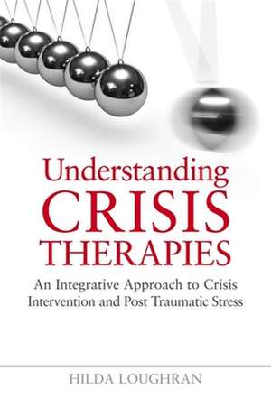 Understanding Crisis Therapies: An Integrative Approach to Crisis Intervention and Post Traumatic Stress de Hilda Loughran