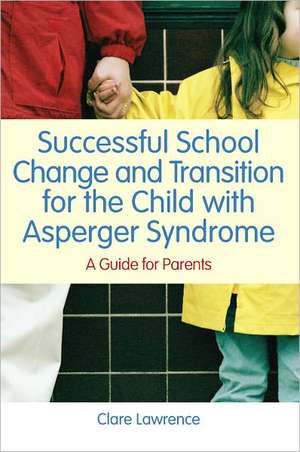 Successful School Change and Transition for the Child with Asperger Syndrome: A Guide for Parents de Clare Lawrence