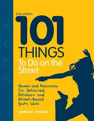 101 Things to Do on the Street: Games and Resources for Detached, Outreach and Street-Based Youth Work Second Edition de VANESSA ROGERS