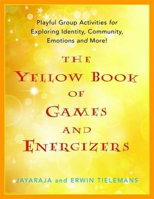 The Yellow Book of Games and Energizers: Playful Group Activities for Exploring Identity, Community, Emotions and More! de Jayaraja Tielemans