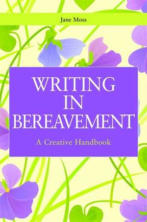 Writing in Bereavement de Jane Moss