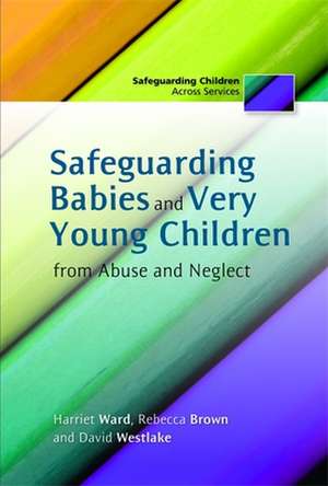 Safeguarding Babies and Very Young Children from Abuse and Neglect de Harriet Ward