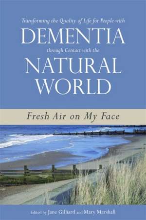 Transforming the Quality of Life for People with Dementia Through Contact with the Natural World de Jane M. Gilliard