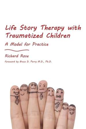 Life Story Therapy with Traumatized Children de Richard Rose