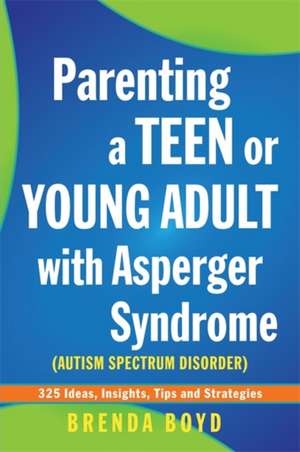 Parenting a Teen or Young Adult with Asperger Syndrome (Autism Spectrum Disorder): 325 Ideas, Insights, Tips and Strategies de Brenda Boyd