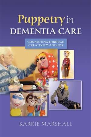 Puppetry in Dementia Care de Karrie Marshall