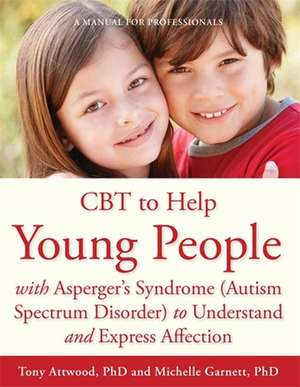 CBT to Help Young People with Asperger's Syndrome (Autism Spectrum Disorder) to Understand and Express Affection de Michelle Garnett