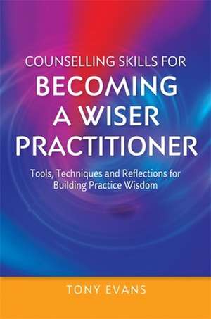 Counselling Skills for Becoming a Wiser Practitioner de Tony Evans