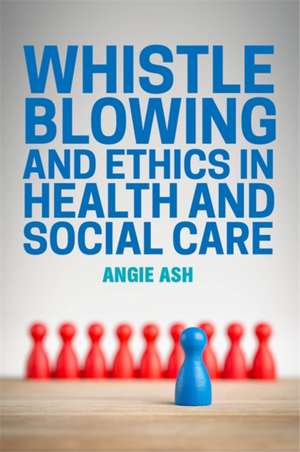 Whistleblowing and Ethics in Health and Social Care de Angie Ash