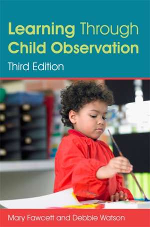 Learning Through Child Observation, Third Edition: A Practical Guide for Health, Social Care and Housing Support de Mary Fawcett